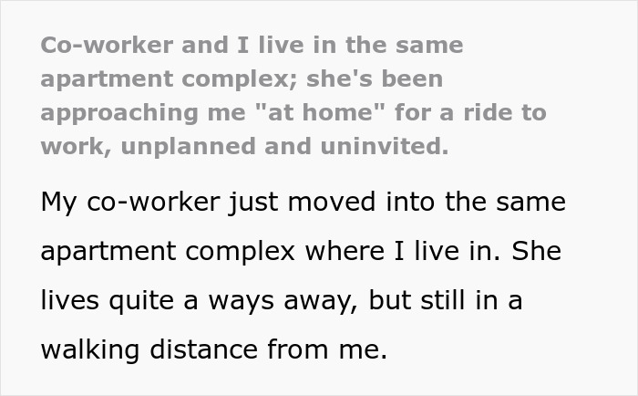 Co-worker moves in nearby, starts demanding unplanned rides without notice or tact, disrupting quiet living situation.