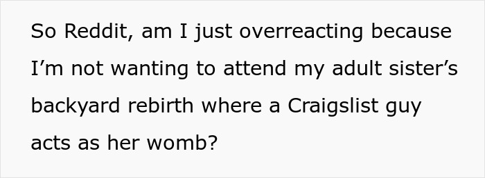 Text post discussing hesitation about attending sister’s backyard rebirth party with a Craigslist actor as her womb. Text post discussing hesitation about attending sister’s backyard rebirth party with a Craigslist actor as her womb.