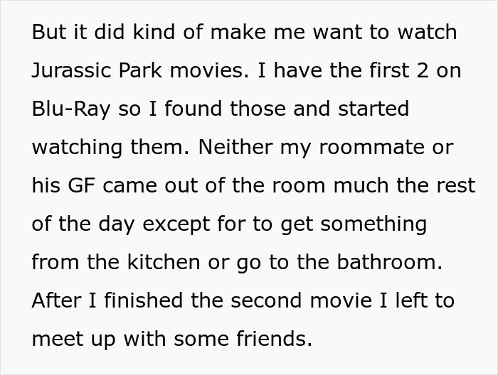 Text excerpt discussing watching Jurassic Park movies and roommates staying mostly in the room during the day. Text excerpt discussing watching Jurassic Park movies and roommates staying mostly in the room during the day.