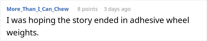 Screenshot of a social media comment expressing hope the story of driveway blocking neighbor ended with adhesive wheel weights. Screenshot of a social media comment expressing hope the story of driveway blocking neighbor ended with adhesive wheel weights.