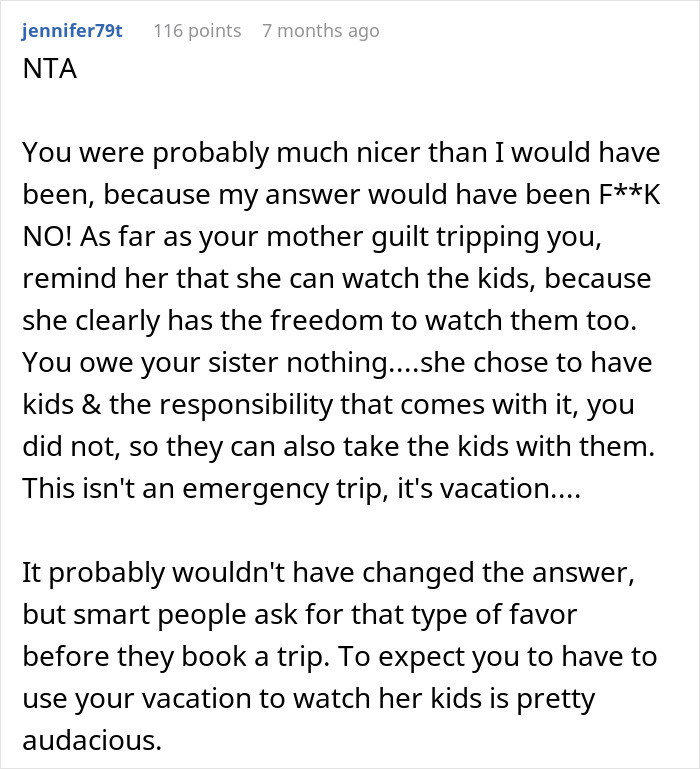 Comment discussing a couple shamelessly planning a vacation while expecting childfree sister to babysit their kids for seven days. Comment discussing a couple shamelessly planning a vacation while expecting childfree sister to babysit their kids for seven days.