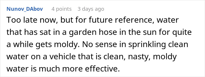 Comment discussing moldy water in a garden hose used for cleaning vehicles involved in driveway blocking dispute. Comment discussing moldy water in a garden hose used for cleaning vehicles involved in driveway blocking dispute.