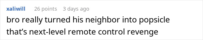 Comment about a man getting revenge on his late-night neighbor by turning his smart air conditioner into a 3 AM ice machine using remote control. Comment about a man getting revenge on his late-night neighbor by turning his smart air conditioner into a 3 AM ice machine using remote control.