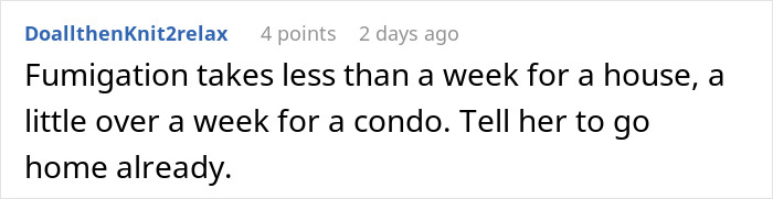 Comment about fumigation timeline, advising to tell her to go home already, discussing treatment duration for house and condo. Comment about fumigation timeline, advising to tell her to go home already, discussing treatment duration for house and condo.