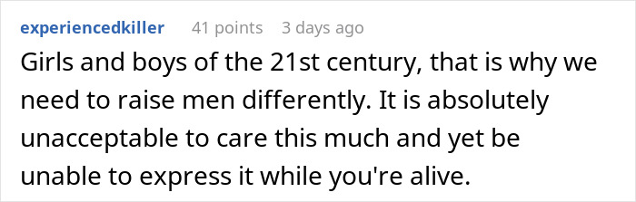 Reddit comment about the need to raise boys differently and the struggle to express care while alive. Reddit comment about the need to raise boys differently and the struggle to express care while alive.