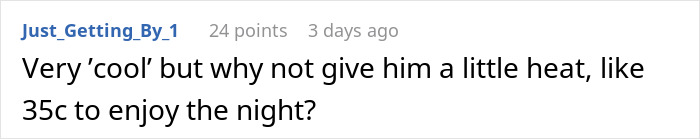 Screenshot of a Reddit comment suggesting to give the neighbor slight heat instead of using a smart air con as a 3AM ice machine prank. Screenshot of a Reddit comment suggesting to give the neighbor slight heat instead of using a smart air con as a 3AM ice machine prank.