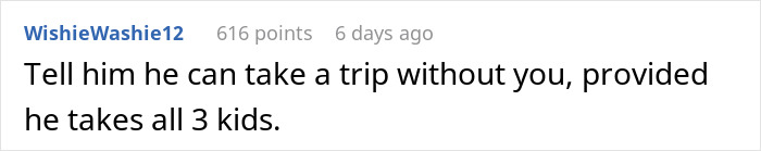 Reddit comment suggesting a guy can take a solo trip only if he takes care of 7-year-old and 8-month-old twins. Reddit comment suggesting a guy can take a solo trip only if he takes care of 7-year-old and 8-month-old twins.