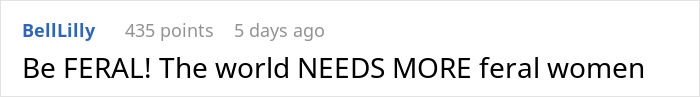 Comment on social media post with text Be FERAL The world NEEDS MORE feral women, expressing excitement and agreement. Comment on social media post with text Be FERAL The world NEEDS MORE feral women, expressing excitement and agreement.