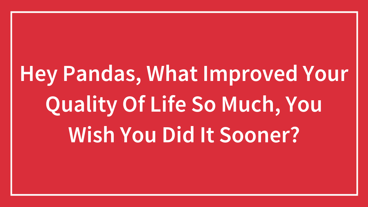 Red background with white text asking what improved your quality of life so much you wish you did it sooner.