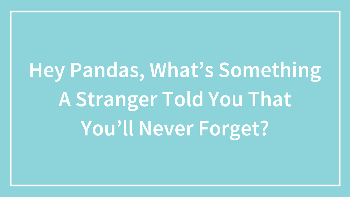 Text on a blue background asking Hey Pandas about something a stranger told them that theyu2019ll never forget.