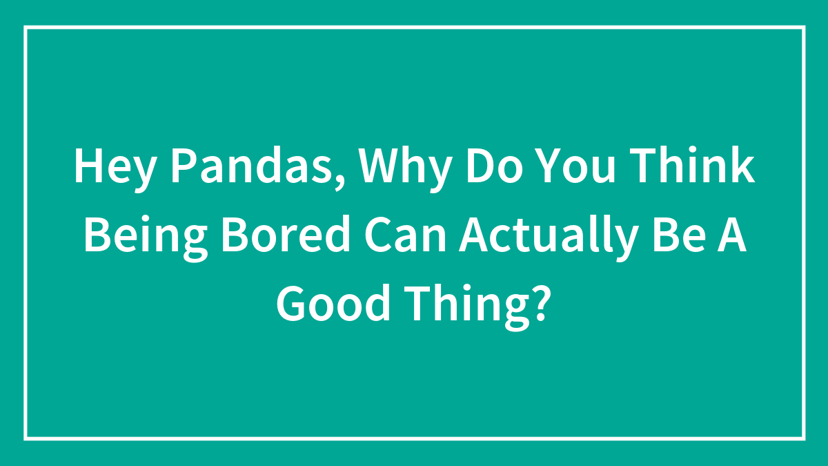 Text slide with main SEO keywords asking why being bored can actually be a good thing with teal background and white border.