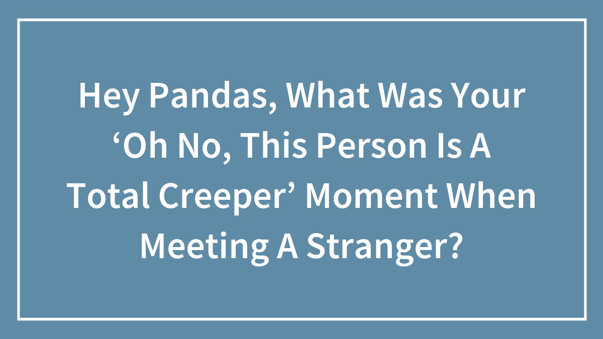 Blue background with white text asking about your total creeper moment when meeting a stranger on Hey Pandas.