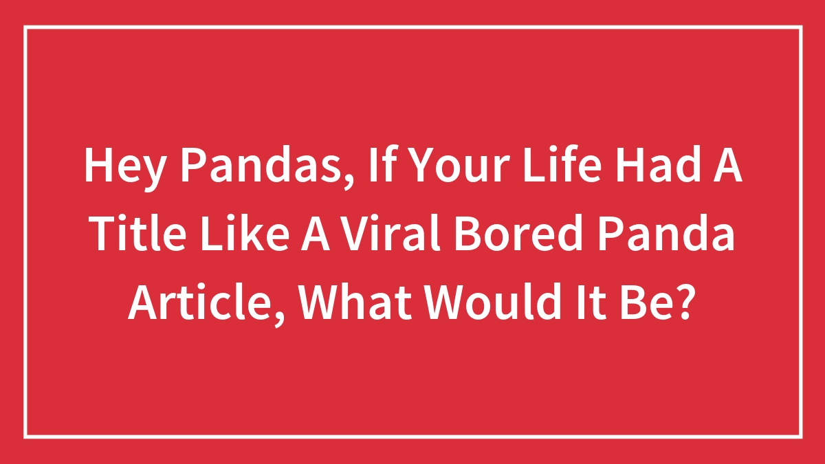 Red background with white text asking Hey Pandas about their life title like a viral Bored Panda article.