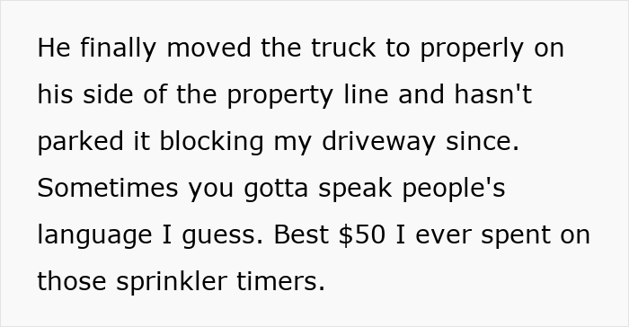 Text about resolving a truck blocking a driveway with petty revenge using sprinkler timers after a neighbor refuses to move. Text about resolving a truck blocking a driveway with petty revenge using sprinkler timers after a neighbor refuses to move.