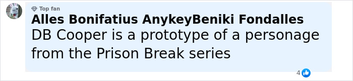 Comment by Alles Bonifatius AnykeyBeniki Fondalles about DB Cooper as a prototype character from the Prison Break series. Comment by Alles Bonifatius AnykeyBeniki Fondalles about DB Cooper as a prototype character from the Prison Break series.