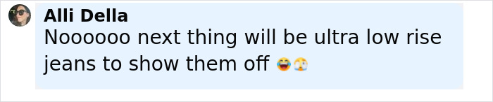 Comment from Alli Della joking about ultra low rise jeans to show off tramp stamp tattoos, highlighting the tattoo trend comeback. Comment from Alli Della joking about ultra low rise jeans to show off tramp stamp tattoos, highlighting the tattoo trend comeback.