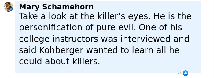 Screenshot of a comment describing Bryan Kohberger as pure evil and mentioning his interest in killers before the violent massacre. Screenshot of a comment describing Bryan Kohberger as pure evil and mentioning his interest in killers before the violent massacre.