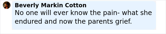 Comment by Beverly Markin Cotton expressing grief over the pain endured and parents' sorrow after a tragic event. Comment by Beverly Markin Cotton expressing grief over the pain endured and parents' sorrow after a tragic event.