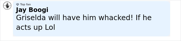 Comment by Jay Boogi saying Griselda will have him whacked if he acts up, related to Sofia Vergara and Tom Brady summer romance reactions. Comment by Jay Boogi saying Griselda will have him whacked if he acts up, related to Sofia Vergara and Tom Brady summer romance reactions.