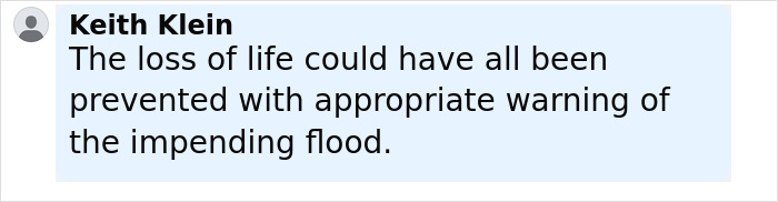 Comment from Keith Klein expressing that the loss of life might have been prevented with flood warning and safety measures. Comment from Keith Klein expressing that the loss of life might have been prevented with flood warning and safety measures.
