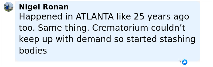 Comment by Nigel Ronan discussing a past incident in Atlanta involving crematoriums stashing bodies. Comment by Nigel Ronan discussing a past incident in Atlanta involving crematoriums stashing bodies.