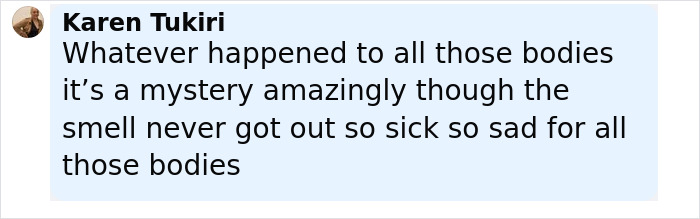 Comment from Karen Tukiri expressing sadness and mystery surrounding nearly 400 human bodies discovered in a building. Comment from Karen Tukiri expressing sadness and mystery surrounding nearly 400 human bodies discovered in a building.