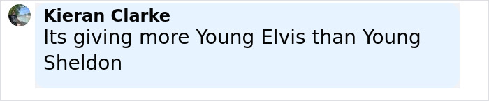 Comment text from Kieran Clarke discussing resemblance to Young Elvis rather than Young Sheldon in a light blue chat bubble. Comment text from Kieran Clarke discussing resemblance to Young Elvis rather than Young Sheldon in a light blue chat bubble.