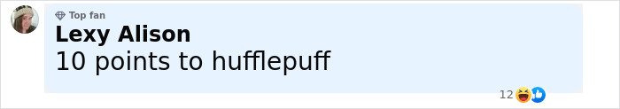 Comment by Lexy Alison with Top Fan badge, stating 10 points to hufflepuff in a light blue text box. Comment by Lexy Alison with Top Fan badge, stating 10 points to hufflepuff in a light blue text box.