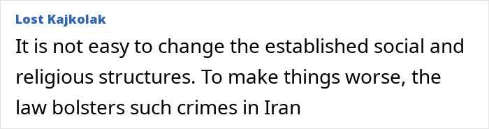 Comment by Lost Kajkolak discussing challenges in changing social and religious structures and laws that bolster crimes in Iran. Comment by Lost Kajkolak discussing challenges in changing social and religious structures and laws that bolster crimes in Iran.
