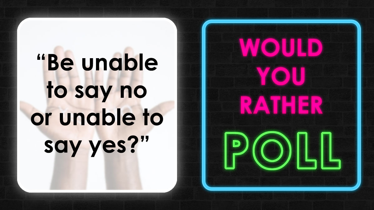 Hands with text asking a would you rather dilemma about being unable to say yes or no in a neon poll sign.