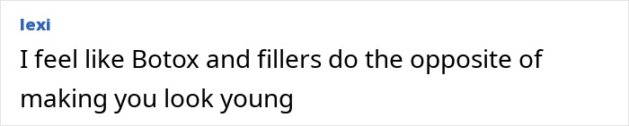 Comment by user lexi expressing the opinion that Botox and fillers may age rather than rejuvenate the appearance. Comment by user lexi expressing the opinion that Botox and fillers may age rather than rejuvenate the appearance.