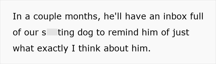 Text stating a woman will fill her ex’s inbox with photos of their dog pooping to remind him of their breakup. Text stating a woman will fill her ex’s inbox with photos of their dog pooping to remind him of their breakup.