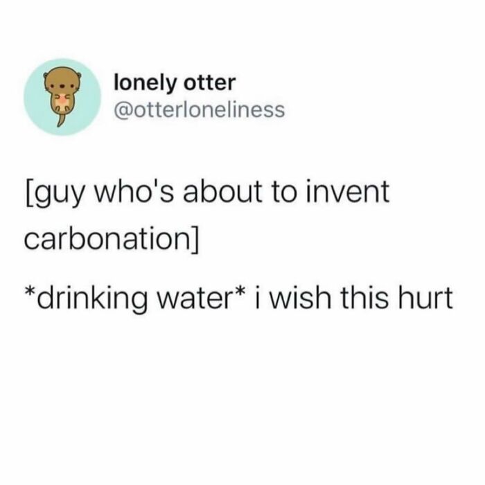 Funny parenting meme with a joke about inventing carbonation and wishing drinking water would hurt, relatable humor.