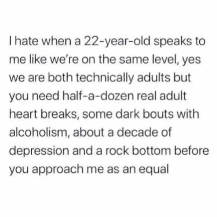 Funny parenting meme about adult struggles and experiences needed before being seen as an equal by a 22-year-old.