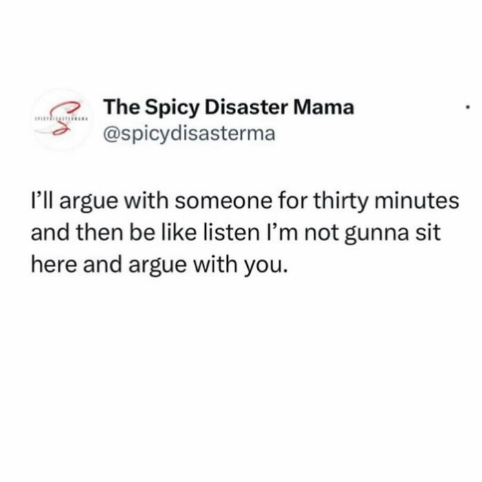 Parenting meme by The Spicy Disaster Mama about arguing for thirty minutes then refusing to continue the argument.