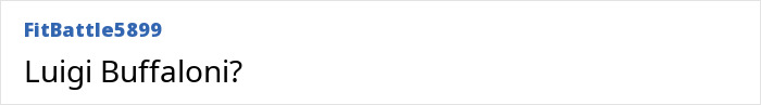 Comment on a forum screen with the username FitBattle5899 asking if the person is Luigi Buffaloni, referencing a buffalo-related topic. Comment on a forum screen with the username FitBattle5899 asking if the person is Luigi Buffaloni, referencing a buffalo-related topic.