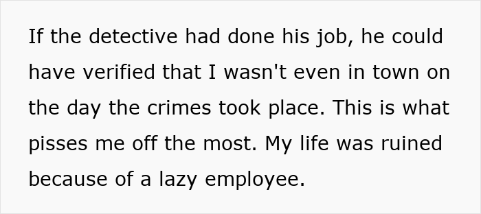 Text on a white background with black font describing frustration over a detective's failure leading to wrongful jail time. Text on a white background with black font describing frustration over a detective's failure leading to wrongful jail time.