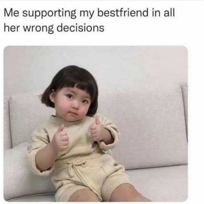 Young child giving thumbs up, supporting bestfriend's wrong decisions, funny meme capturing relatable too real moments.