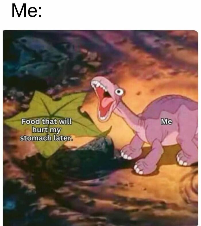 Animated dinosaur labeled Me excitedly reaching for food labeled Food that will hurt my stomach later in a hilarious meme.