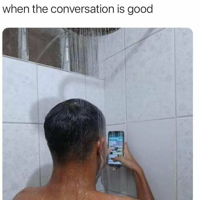 Man standing in the shower using smartphone with caption about a good conversation in funny memes too real part of brain.
