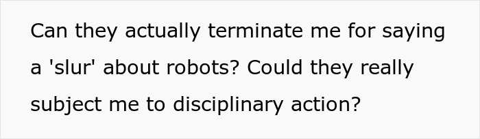 Text on white background questioning if a worker can be disciplined for using a slur about robots. Text on white background questioning if a worker can be disciplined for using a slur about robots.