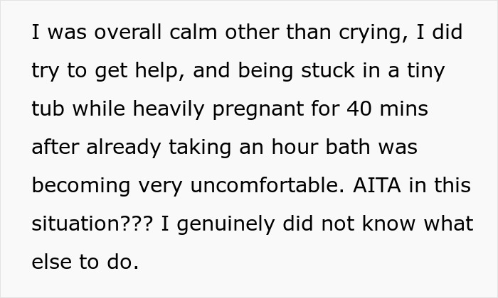 Heavily pregnant woman stuck in bathtub, trying to get help while partner angrily scolds her for calling out. Heavily pregnant woman stuck in bathtub, trying to get help while partner angrily scolds her for calling out.