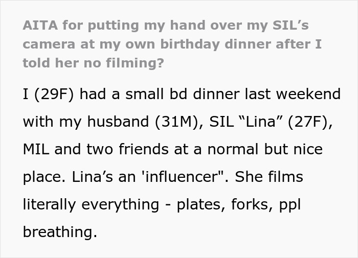Self-proclaimed influencer films SIL at birthday dinner, gets upset when SIL blocks her camera during the event. Self-proclaimed influencer films SIL at birthday dinner, gets upset when SIL blocks her camera during the event.