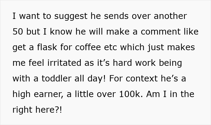 Text expressing frustration from a woman on a 12-month hiatus from work about financial support from her high-earning husband. Text expressing frustration from a woman on a 12-month hiatus from work about financial support from her high-earning husband.