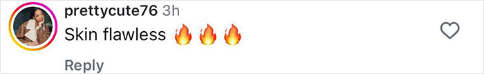 Comment on Instagram from user prettycute76 saying skin flawless with three fire emojis. Comment on Instagram from user prettycute76 saying skin flawless with three fire emojis.