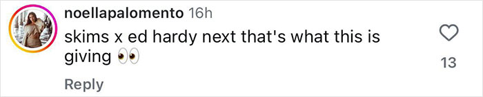 Comment on Instagram post saying skims x ed hardy next, expressing surprise with eyes emoji in informal tone. Comment on Instagram post saying skims x ed hardy next, expressing surprise with eyes emoji in informal tone.
