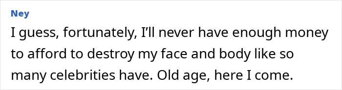 Comment expressing concern about plastic surgery indulgence and its effects on celebrity appearance and aging. Comment expressing concern about plastic surgery indulgence and its effects on celebrity appearance and aging.
