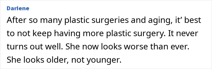 Comment expressing concern over Cher's plastic surgery indulgence causing aging and worsening appearance. Comment expressing concern over Cher's plastic surgery indulgence causing aging and worsening appearance.