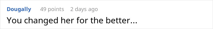 Comment on a social platform with user name "Dougally," 49 points, posted 2 days ago, saying You changed her for the better. Comment on a social platform with user name "Dougally," 49 points, posted 2 days ago, saying You changed her for the better.