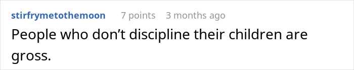 Screenshot of an online comment stating people who don’t discipline their children are gross, reflecting frustrations with rowdy kids. Screenshot of an online comment stating people who don’t discipline their children are gross, reflecting frustrations with rowdy kids.